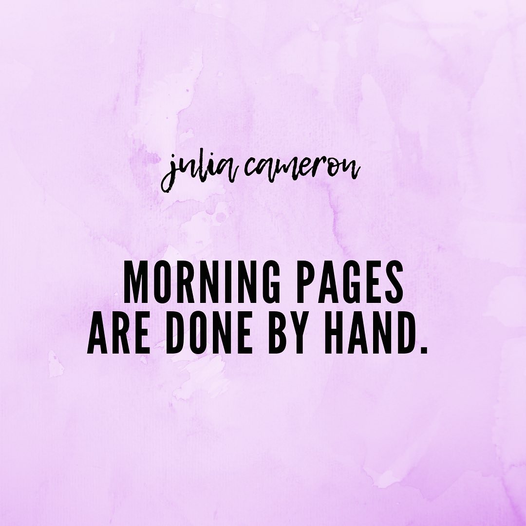 Morning Pages are three pages of longhand, stream of consciousness, morning writing.